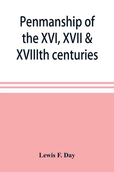 Penmanship of the XVI, XVII & XVIIIth centuries, a series of typical examples from English and foreign writing books