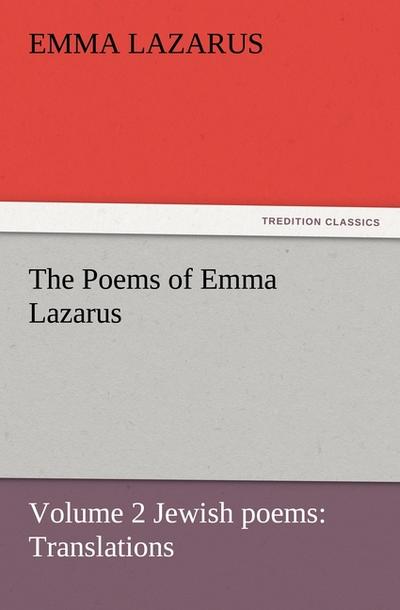 The Poems of Emma Lazarus, Volume 2 Jewish poems: Translations