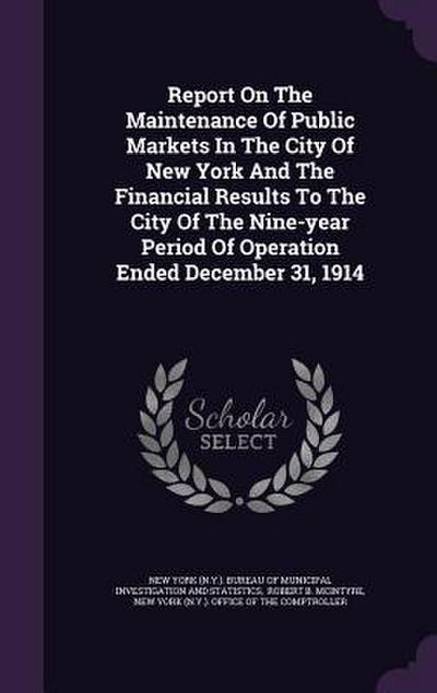 Report On The Maintenance Of Public Markets In The City Of New York And The Financial Results To The City Of The Nine-year Period Of Operation Ended D
