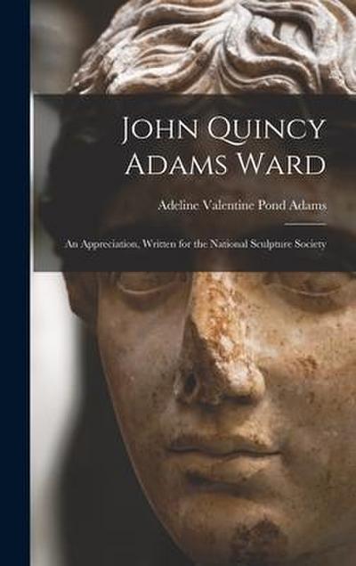 John Quincy Adams Ward: An Appreciation, Written for the National Sculpture Society