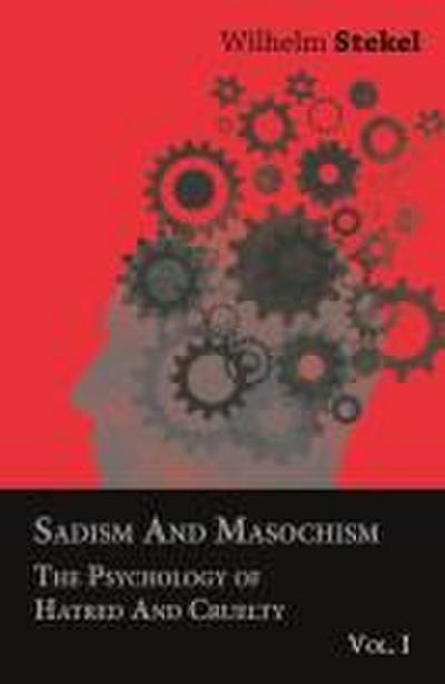 Sadism and Masochism - The Psychology of Hatred and Cruelty - Vol. I.