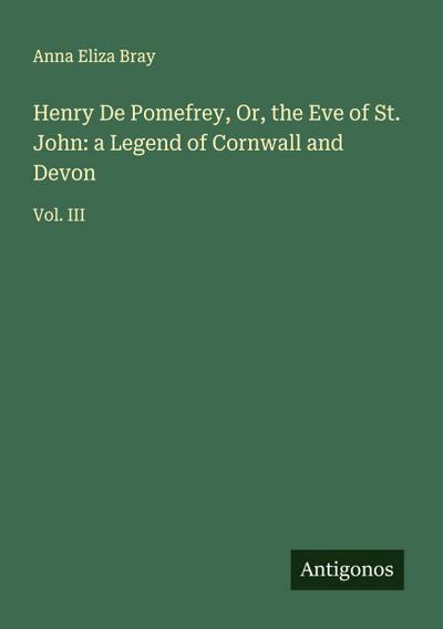 Henry De Pomefrey, Or, the Eve of St. John: a Legend of Cornwall and Devon