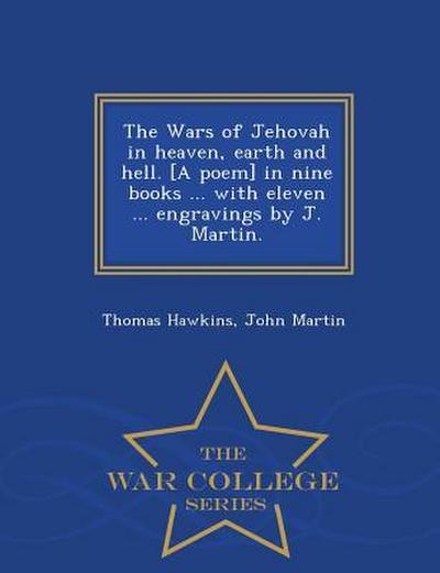 The Wars of Jehovah in heaven, earth and hell. [A poem] in nine books ... with eleven ... engravings by J. Martin. - War College Series