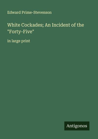 White Cockades; An Incident of the "Forty-Five"