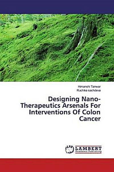 Designing Nano-Therapeutics Arsenals For Interventions Of Colon Cancer