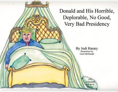 Donald and His Horrible, Deplorable, No Good, Very Bad Presidency: Volume 1