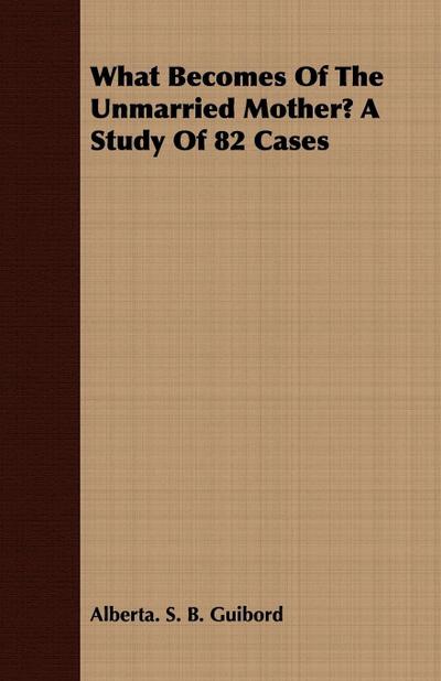 What Becomes of the Unmarried Mother? a Study of 82 Cases