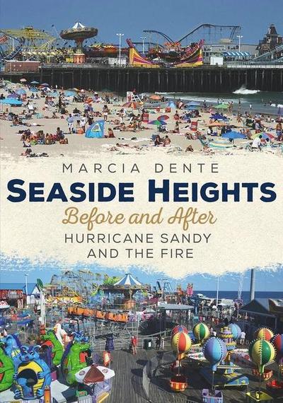 Seaside Heights: Before and After Hurricane Sandy and the Fire