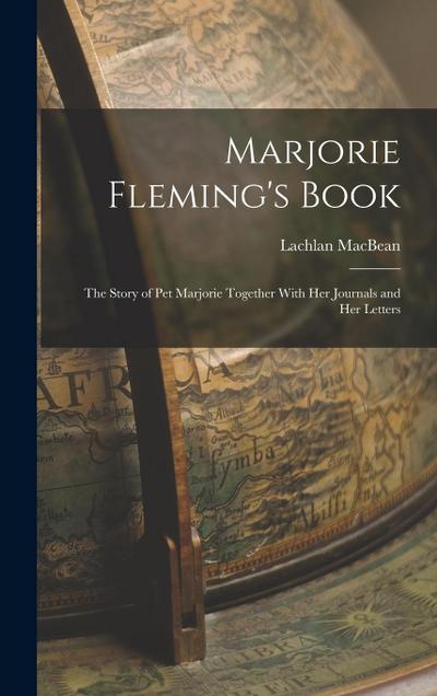 Marjorie Fleming’s Book: The Story of Pet Marjorie Together With Her Journals and Her Letters