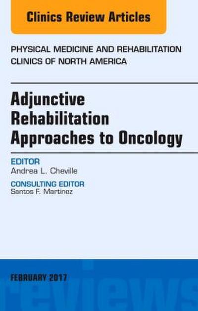 Adjunctive Rehabilitation Approaches to Oncology, An Issue of Physical Medicine and Rehabilitation Clinics of North America