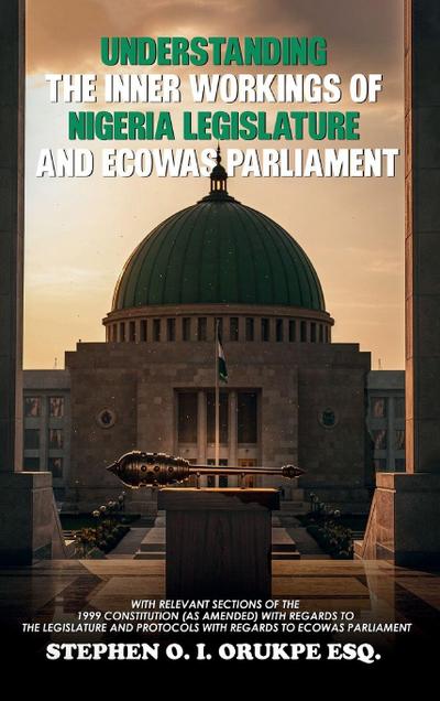 UNDERSTANDING THE INNER WORKING OF NIGERIA LEGISLATURE AND ECOWAS PARLIAMENT