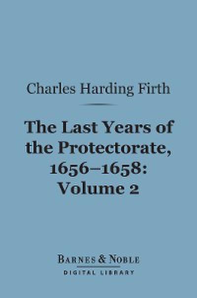 The Last Years of the Protectorate 1656-1658, Volume 2 (Barnes & Noble Digital Library)