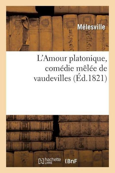 L’Amour Platonique, Comédie Mêlée de Vaudevilles