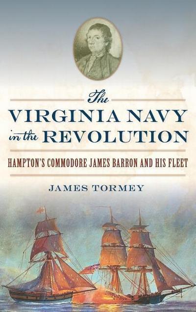 The Virginia Navy in the Revolution: Hampton’s Commodore James Barron and His Fleet