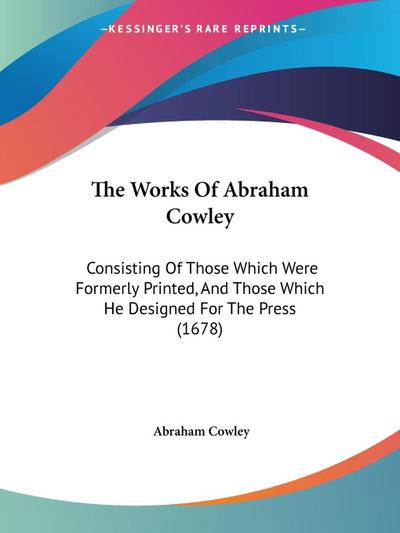 The Works Of Abraham Cowley - Abraham Cowley