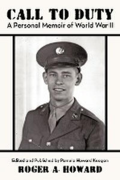 Call to Duty a Personal Memoir of World War II - Roger A. Howard