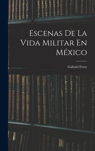 Escenas De La Vida Militar En México
