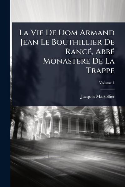La Vie De Dom Armand Jean Le Bouthillier De RancÃ(c), AbbÃ(c) Monastere De La Trappe