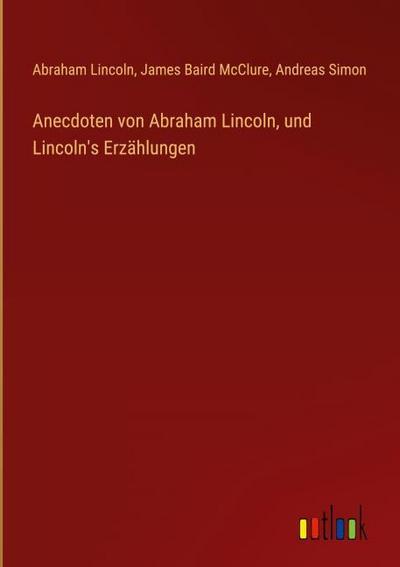 Anecdoten von Abraham Lincoln, und Lincoln’s Erzählungen