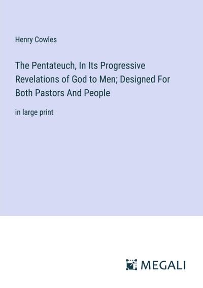 The Pentateuch, In Its Progressive Revelations of God to Men; Designed For Both Pastors And People