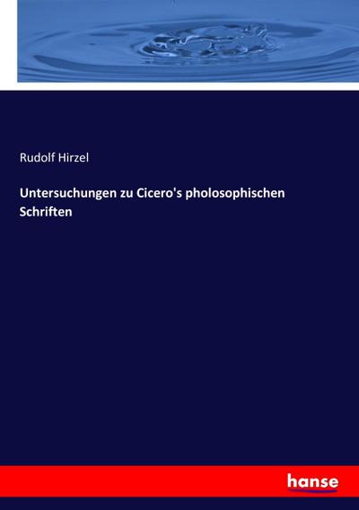 Untersuchungen zu Cicero’s pholosophischen Schriften