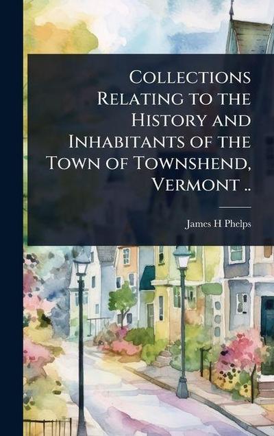Collections Relating to the History and Inhabitants of the Town of Townshend, Vermont ..