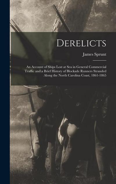 Derelicts: An Account of Ships Lost at Sea in General Commercial Traffic and a Brief History of Blockade Runners Stranded Along t