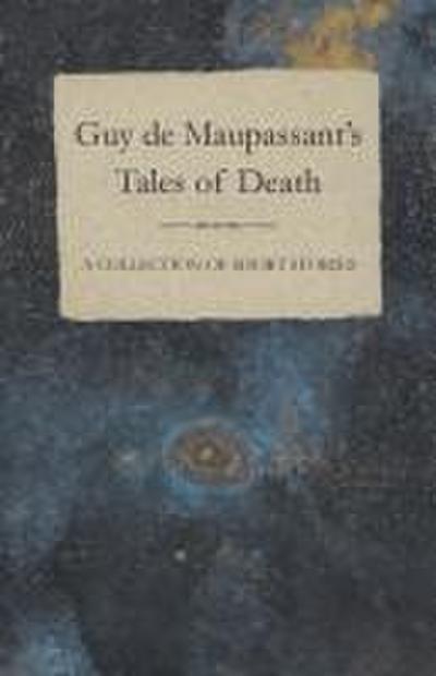 Guy de Maupassant’s Tales of Death - A Collection of Short Stories