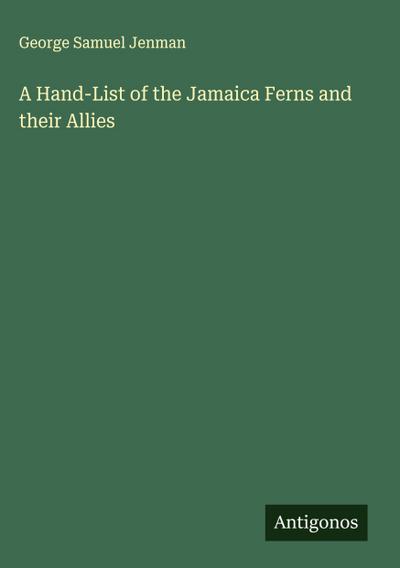 A Hand-List of the Jamaica Ferns and their Allies
