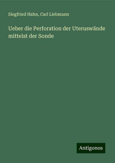 Hahn, S: Ueber die Perforation der Uteruswände mittelst der