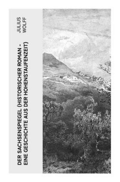 Der Sachsenspiegel (Historischer Roman - Eine Geschichte aus der Hohenstaufenzeit)