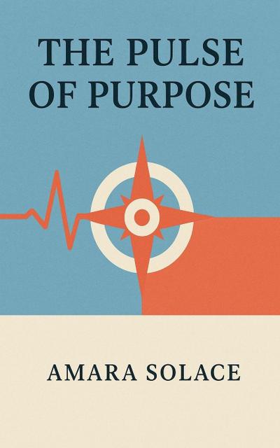 The Pulse of Purpose Living with Intention in a Chaotic World