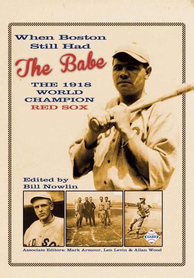 When Boston Still Had the Babe: The 1918 World Champion Red Sox (SABR Digital Library, #59)
