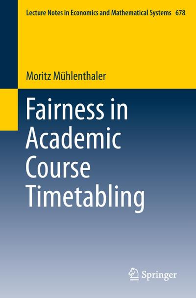 Fairness in Academic Course Timetabling (Lecture Notes in Economics and Mathematical Systems)