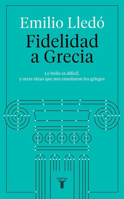 Fidelidad a Grecia : lo bello es difícil, y otras cosas que nos enseñaron los griegos