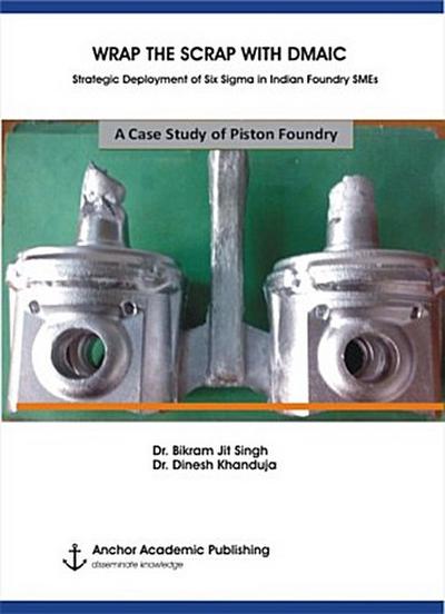 WRAP THE SCRAP WITH DMAIC. Strategic Deployment of Six Sigma in Indian Foundry SMEs