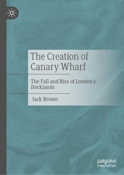The Creation of Canary Wharf