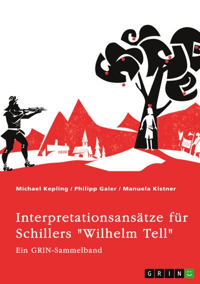 Interpretationsansätze für Schillers "Wilhelm Tell". Eine Analyse der Freiheitsidee, der Apfelschussszene und des Mordmonologs
