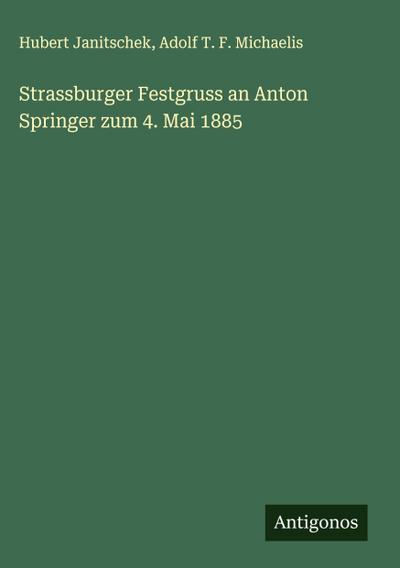 Strassburger Festgruss an Anton Springer zum 4. Mai 1885