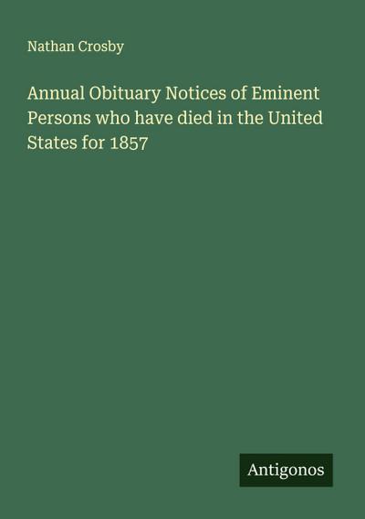Annual Obituary Notices of Eminent Persons who have died in the United States for 1857