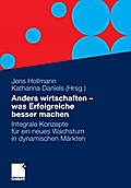 Anders wirtschaften - was Erfolgreiche besser machen: Integrale Konzepte für ein neues Wachstum in dynamischen Märkten (German Edition)
