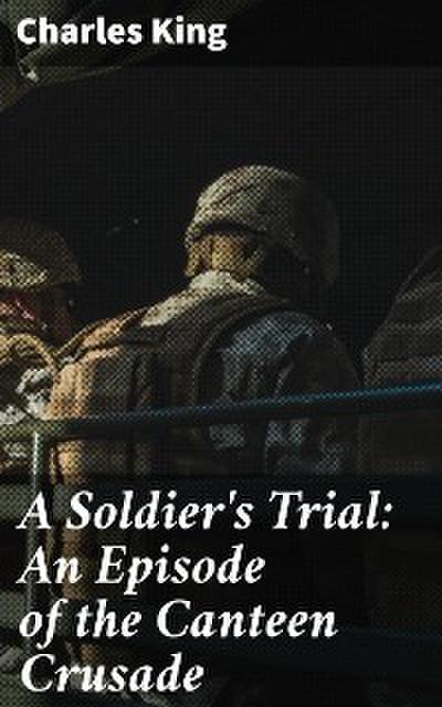 A Soldier’s Trial: An Episode of the Canteen Crusade