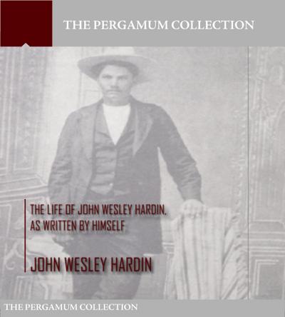 The Life of John Wesley Hardin, As Written by Himself