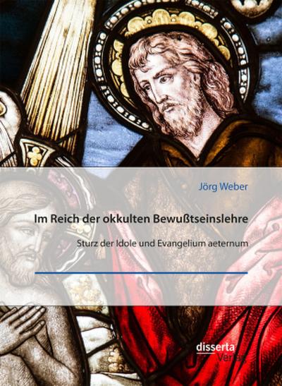 Im Reich der okkulten Bewußtseinslehre. Sturz der Idole und Evangelium aeternum