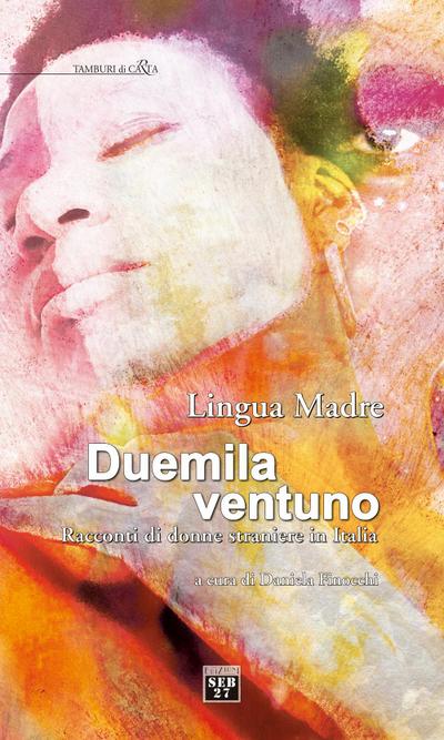 Lingua madre Duemilaventuno. Racconti di donne straniere in