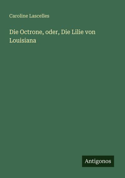 Die Octrone, oder, Die Lilie von Louisiana