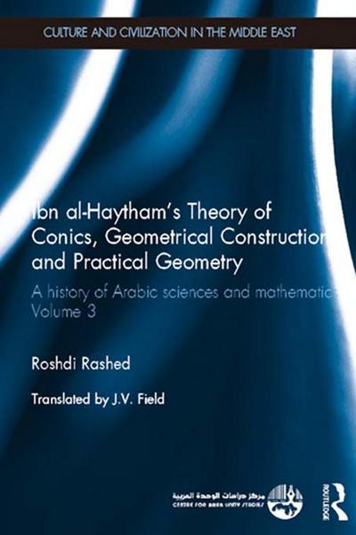 Ibn al-Haytham’s Theory of Conics, Geometrical Constructions and Practical Geometry