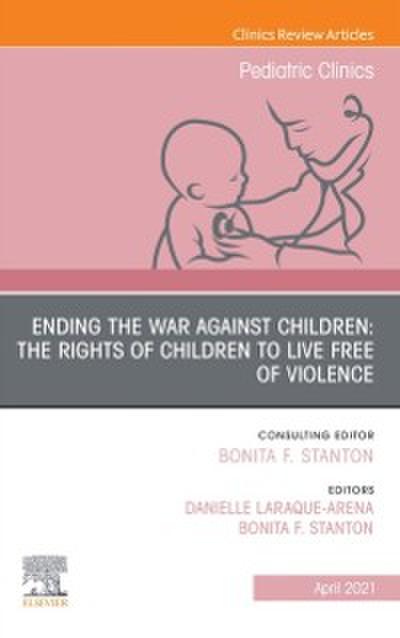 Ending the War against Children: The Rights of Children to Live Free of Violence, An Issue of Pediatric Clinics of North America, E-Book