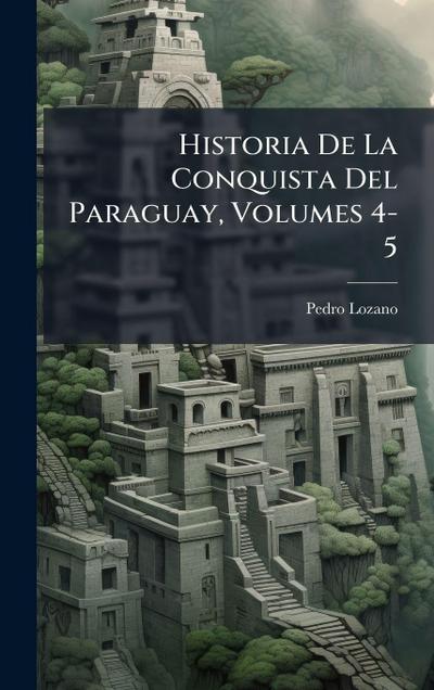 Historia De La Conquista Del Paraguay, Volumes 4-5