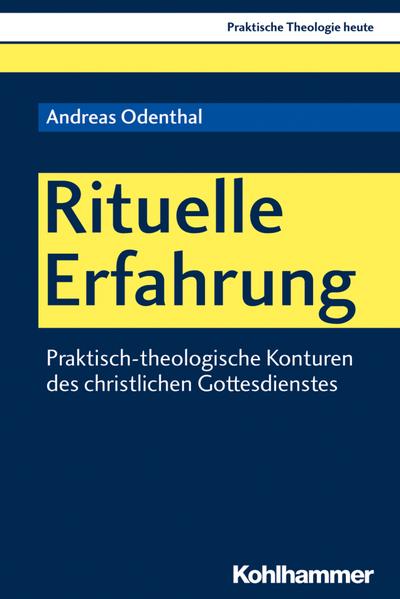 Rituelle Erfahrung: Praktisch-theologische Konturen des christlichen Gottesdienstes (Praktische Theologie heute, Band 161)